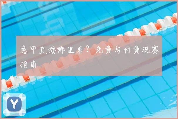 意甲直播哪里看？免费与付费观赛指南