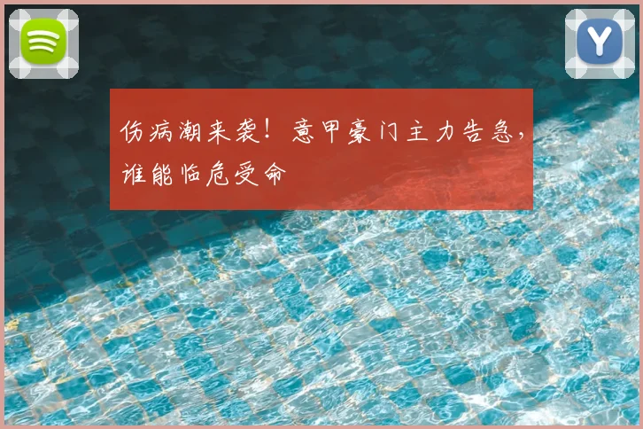 伤病潮来袭!意甲豪门主力告急,谁能临危受命