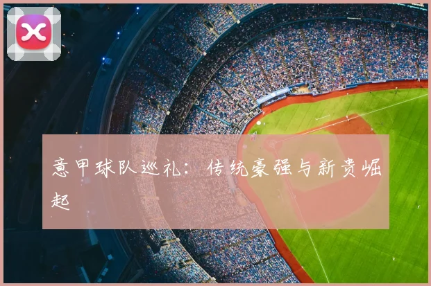 意甲球队巡礼：传统豪强与新贵崛起