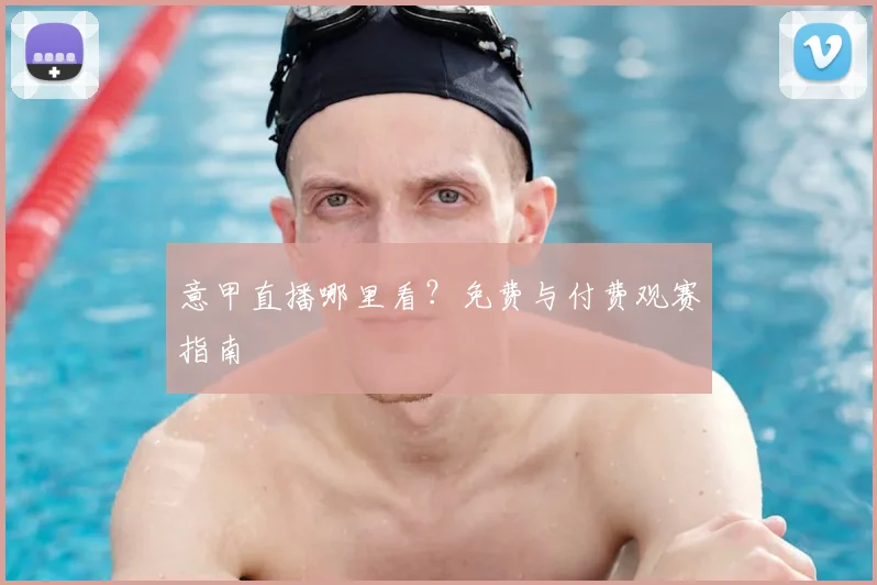 意甲直播哪里看?免费与付费观赛指南