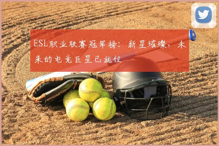 ESL职业联赛冠军榜：新星璀璨，未来的电竞巨星已就位